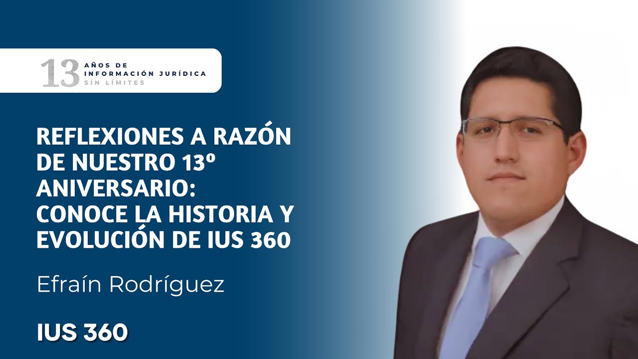 Reflexiones por nuestro 13º aniversario: la historia y evolución de IUS 360 | Efraín Rodríguez