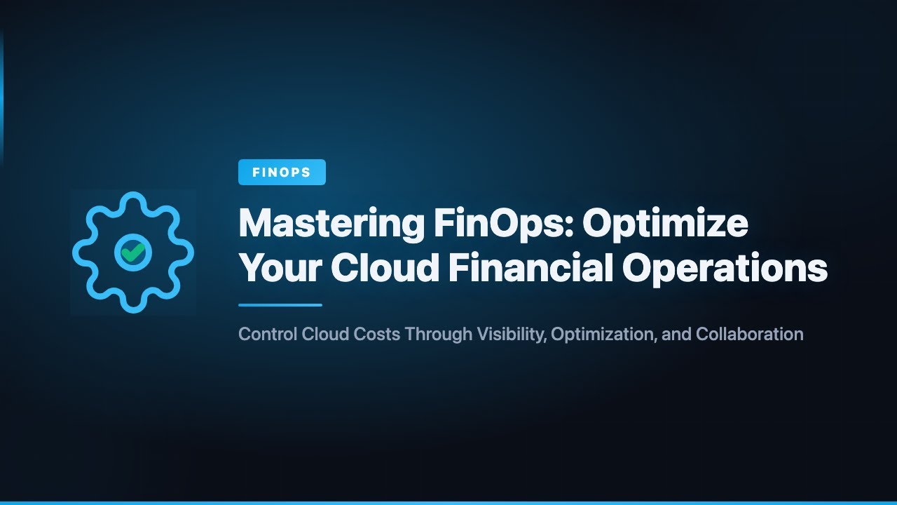 Mastering FinOps: Optimize Your Cloud Financial Operations | Complete Overview