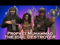 Prophet Muhammad The Idol Destroyer