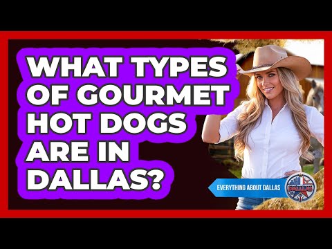 What Types Of Gourmet Hot Dogs Are In Dallas?