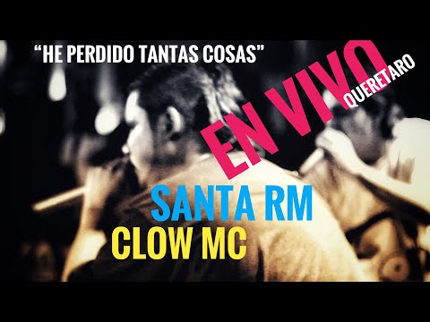 SANTA RM & CLOW MC   HE PERDIDO TANTAS COSAS // En vivo QUERETARO
