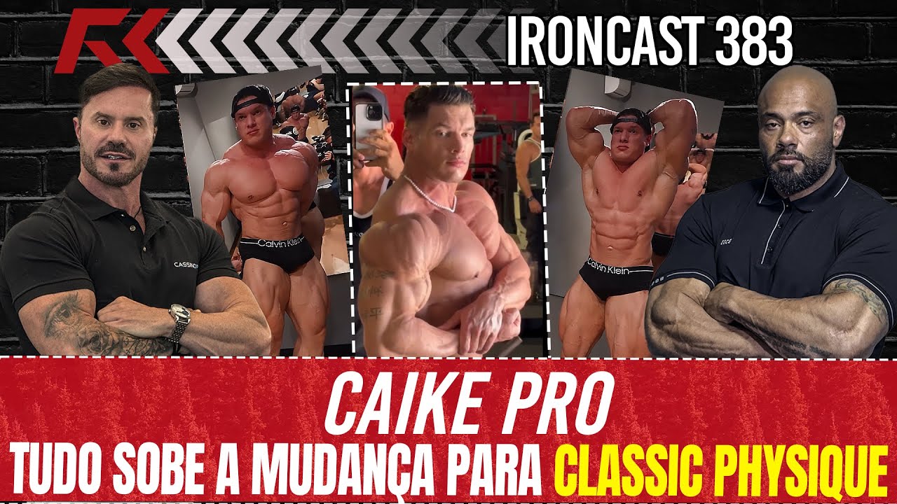 CAIKE PRO! TUDO SOBRE A MUDANÇA PARA CLASSIC PHYSIQUE - IRONCAST 383