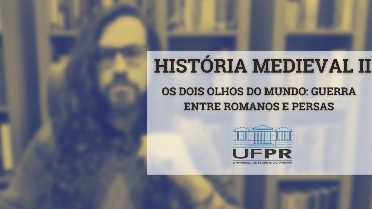 História Medieval II - Os Dois Olhos do Mundo: Guerras entre Romanos e Persas