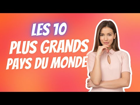 LES 10 PLUS GRANDS PAYS DU MONDE!