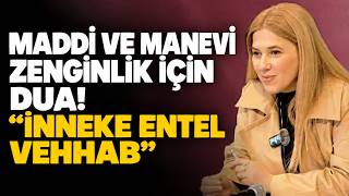 MADDİ VE MANEVİ ZENGİNLİK İÇİN DUA! “İNNEKE ENTEL VEHHAB”