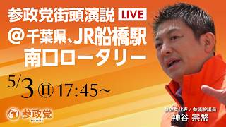 【LIVE】参政党　街宣演説　千葉県 JR船橋駅南口ロータリー　神谷宗幣　2026年5月3日（日）17：45～ #ひとりひとりが日本 #日本人ファースト参政党