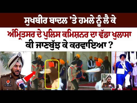 Here's what Amritsar Police Commissioner Said on Attack on Sukhbir Singh Badal