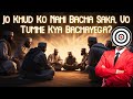 Jo Khud Ko Nahi Bacha Saka, Vo Tumhe Kya Bachayega?