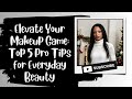 Elevate Your Makeup Game: Top 5 Pro Tips for Everyday Beauty