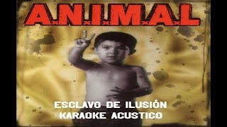 A.N.I.M.A.L. -  Esclavo de Ilusión (Karaoke Acústico)