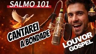 CANTAREI A BONDADE, SALMO 101