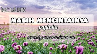 Download lagu #laguindonesia#lirik  Masih Mencintainya - papinka cover by meisita lomania (lirik&cover)~NC MUSIK mp3 Download lagu #laguindonesia#lirik  Masih Mencintainya - papinka cover by meisita lomania (lirik&cover)~NC MUSIK mp3