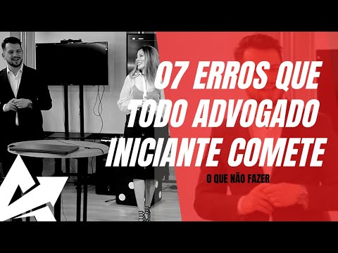 07 ERROS QUE TODO ADVOGADO INICIANTE COMETE