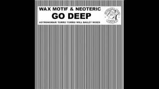 Wax Motif & Neoteric  - Go Deep (Astronomar remix)