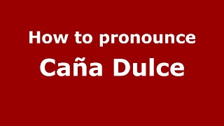 How to pronounce Caña Dulce