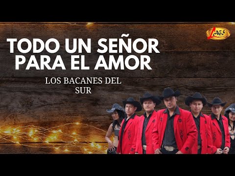 Los Bacanes Del Sur - Todo Un Señor Para el Amor | Música Norteña
