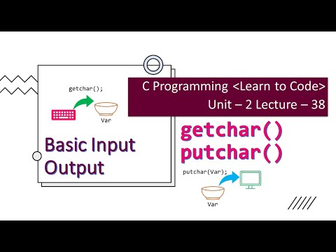 Unit-2 Lecture-38: Basic Input Output Functions: getchar( ) and putchar( )