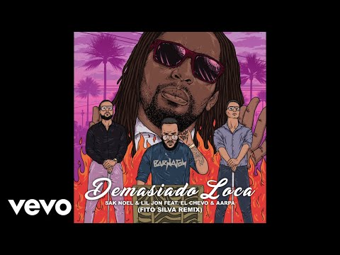 Sak Noel, Lil Jon - Demasiado Loca (Audio/Fito Silva Remix) ft. El Chevo, Aarpa