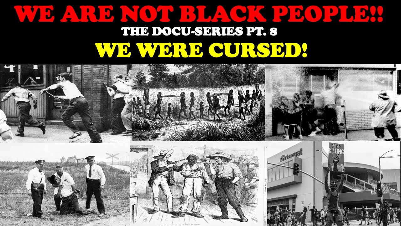 WE ARE NOT BLACK PEOPLE! (DOCU-SERIES PT. 8) – WE WERE CURSED!
