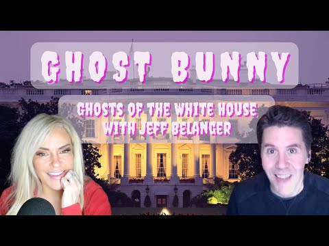 Ghosts of the White House with Jeff Belanger  | Ghost Bunny