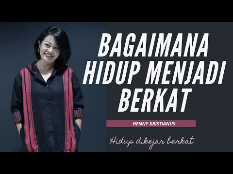 BAGAIMANA HIDUP MENJADI BERKAT - HENNY KRISTIANUS (HIDUP DIKEJAR BERKAT)