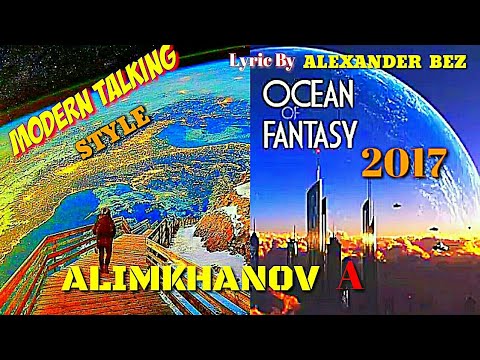 MODERN TALKING - STYLE 2017- ALIMKHANOV. A - OCEAN OF FANTASY / Lyric By Alexander bez ( TDH DRIVER)