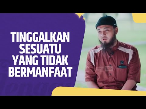 Tinggalkan Sesuatu Yang Tidak Bermanfaat - Ustadz Emha Hasan Amiinullah, BA