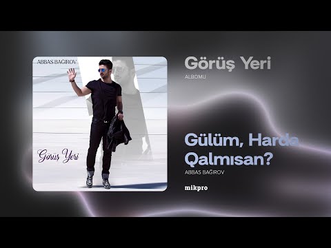 Abbas Bağırov — Gülüm, Harda Qalmısan | 2017 | "Görüş Yeri" Albomu