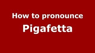 How to pronounce Pigafetta