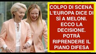 COLPO DI SCENA. L'EUROPA DICE DI SÌ A MELONI. ECCO LA DECISIONE.  POTRÀ RIPRENDERE IL PIANO DIFESA