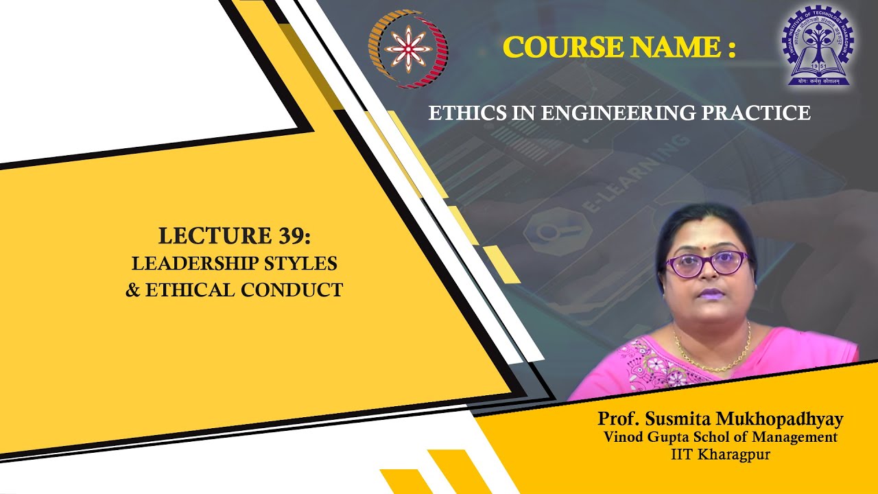 Lecture 39 : Leadership Styles & Ethical Conduct