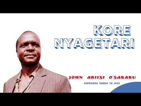 KORE NYAGETARI - JOHN ARIISI O'SABABU (KIRWANDA SONGA 78 JAZZ)