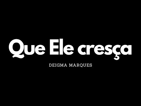 Que Ele cresça | Deigma Marques | Letra
