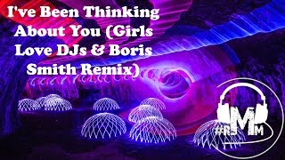 I've Been Thinking About You (Girls Love DJs & Boris Smith Remix)