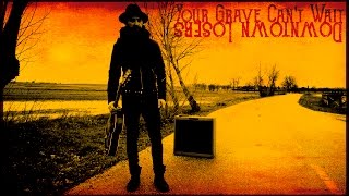 Downtown Losers - Your Grave Can't Wait