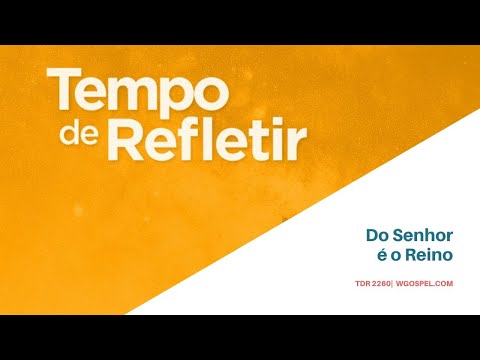 Tempo de Refletir 2260 - Do Senhor é o Reino