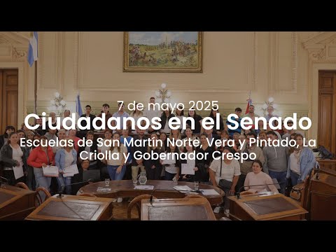 Ciudadanos en el Senado - Esc. de San Martín Norte, Vera y Pintado, La Criolla y Gobernador Crespo