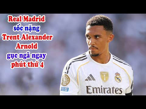 Real Madrid sốc nặng   Trent gục ngã ngay phút thứ 4