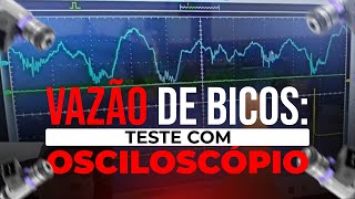 VAZÃO DE BICOS: Teste com Osciloscópio