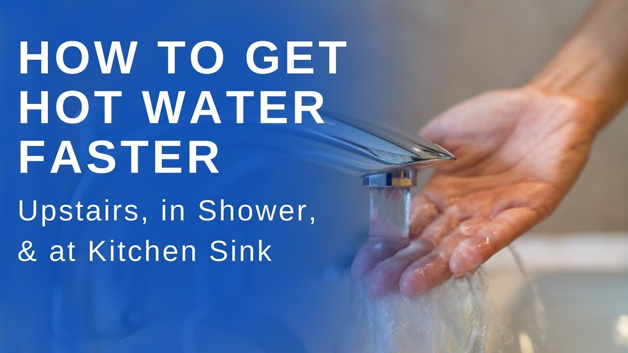 How to Get Hot Water Faster Upstairs, in Shower, and at Kitchen Sink
