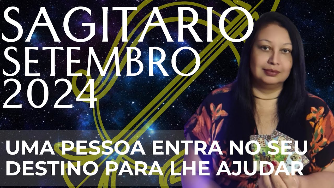 SAGITÁRIO SETEMBRO 2024 UMA PESSOA ENTRA NO SEU DESTINO PARA LHE AJUDAR