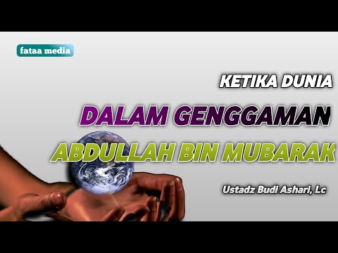 KETIKA DUNIA DALAM GENGGAMAN ABDULLAH BIN MUBARAK | USTADZ BUDI ASHARI, Lc