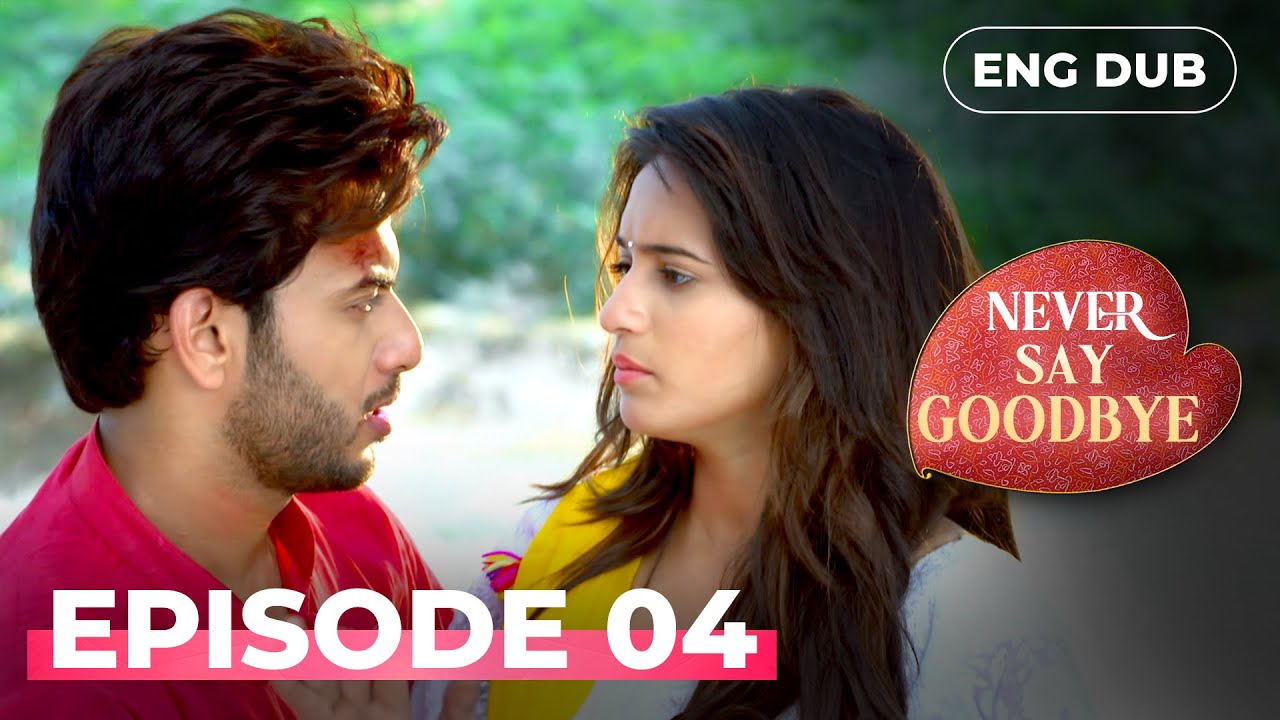 NEVER SAY GOODBYE — Full Episode 04 | Indian Series in English Dubbed | Indian Drama