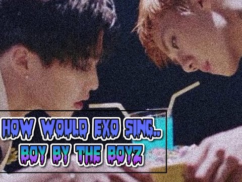 How would EXO sing BOY by THE BOYZ?
