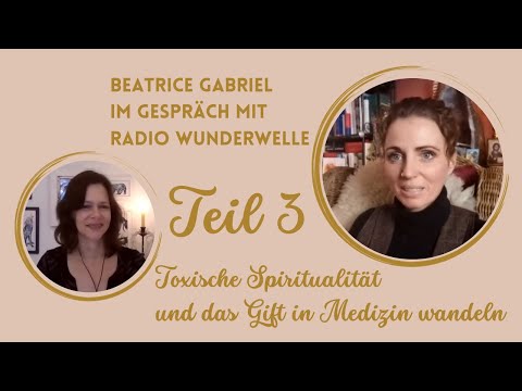 Toxische Spiritualität - Wie wir das Gift in Medizin wandeln - Interview Beatrice Gabriel - Teil 3