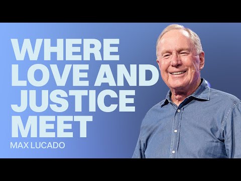 Where Love and Justice Meet | Max Lucado | Gateway Church