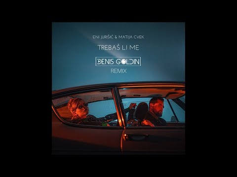 Eni Jurisic & Matija Cvek - Trebas li me (Denis Goldin Remix Extended)