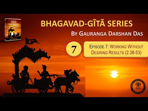 Bhagavad Gita Series | Episode 7: Working Without Desiring Results (2.38-53) | Gauranga Darshan Das