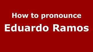 How to pronounce Eduardo Ramos