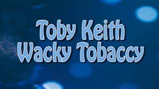 Toby Keith : Wacky Tobaccy [Merse lyrics]